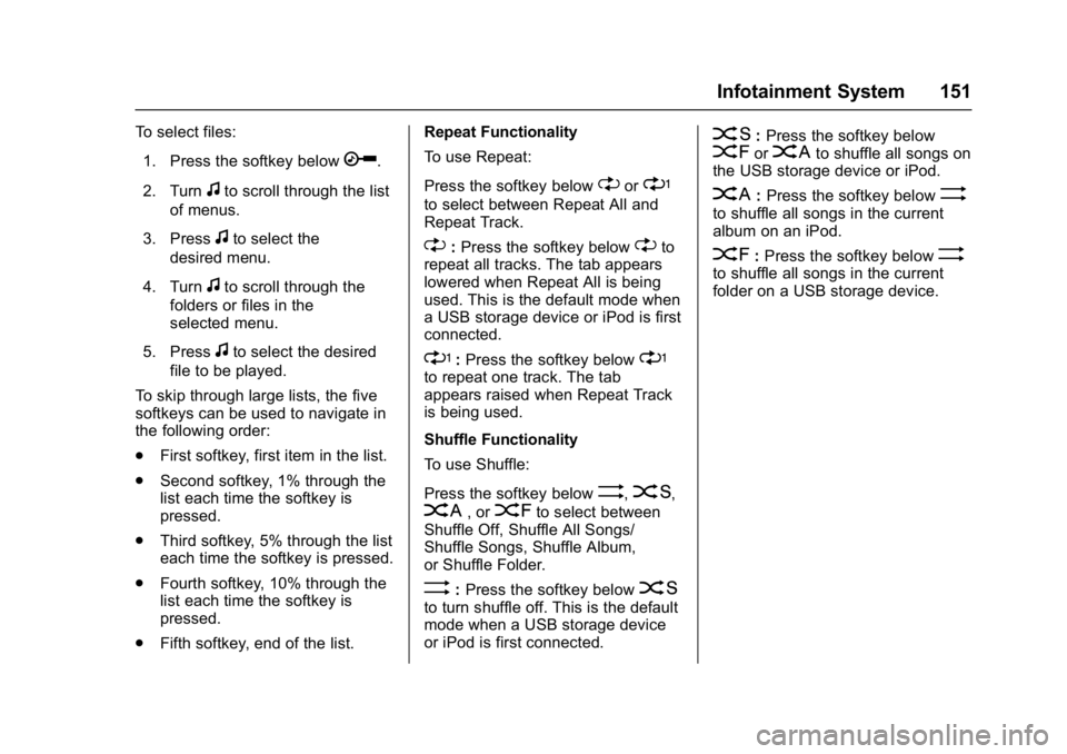 GMC SAVANA 2017 Owners Manual GMC Savana Owner Manual (GMNA-Localizing-U.S./Canada-9967828) -
2017 - crc - 6/29/17
Infotainment System 151
To select files:1. Press the softkey below
h.
2. Turn
fto scroll through the list
of menus. GMC SAVANA 2017 Owners Manual GMC Savana Owner Manual (GMNA-Localizing-U.S./Canada-9967828) -
2017 - crc - 6/29/17
Infotainment System 151
To select files:1. Press the softkey below
h.
2. Turn
fto scroll through the list
of menus.