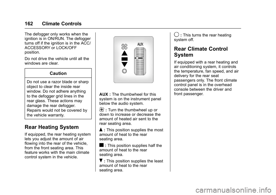 GMC SAVANA 2017 Owners Manual GMC Savana Owner Manual (GMNA-Localizing-U.S./Canada-9967828) -
2017 - crc - 6/29/17
162 Climate Controls
The defogger only works when the
ignition is in ON/RUN. The defogger
turns off if the ignition GMC SAVANA 2017 Owners Manual GMC Savana Owner Manual (GMNA-Localizing-U.S./Canada-9967828) -
2017 - crc - 6/29/17
162 Climate Controls
The defogger only works when the
ignition is in ON/RUN. The defogger
turns off if the ignition