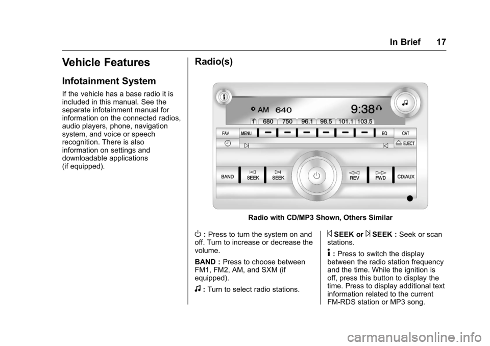 GMC SAVANA 2017 User Guide GMC Savana Owner Manual (GMNA-Localizing-U.S./Canada-9967828) -
2017 - crc - 6/29/17
In Brief 17
Vehicle Features
Infotainment System
If the vehicle has a base radio it is
included in this manual. See GMC SAVANA 2017 User Guide GMC Savana Owner Manual (GMNA-Localizing-U.S./Canada-9967828) -
2017 - crc - 6/29/17
In Brief 17
Vehicle Features
Infotainment System
If the vehicle has a base radio it is
included in this manual. See