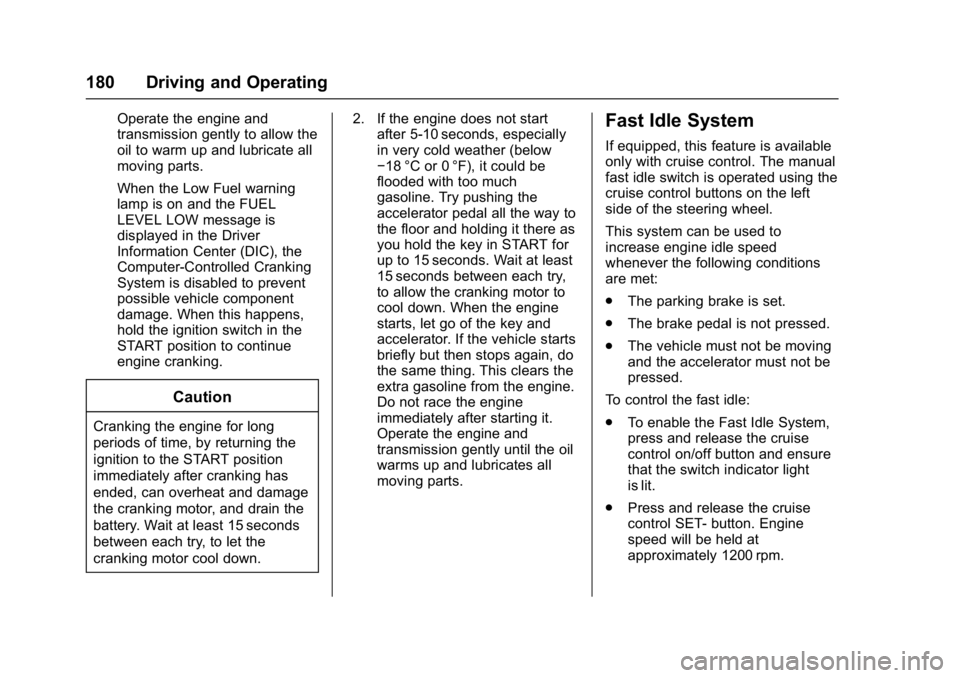 GMC SAVANA 2017 Owners Manual GMC Savana Owner Manual (GMNA-Localizing-U.S./Canada-9967828) -
2017 - crc - 6/29/17
180 Driving and Operating
Operate the engine and
transmission gently to allow the
oil to warm up and lubricate all
GMC SAVANA 2017 Owners Manual GMC Savana Owner Manual (GMNA-Localizing-U.S./Canada-9967828) -
2017 - crc - 6/29/17
180 Driving and Operating
Operate the engine and
transmission gently to allow the
oil to warm up and lubricate all