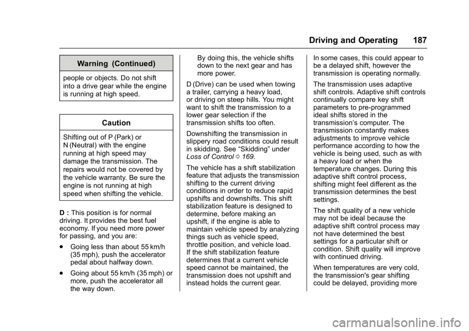 GMC SAVANA 2017 Owners Manual GMC Savana Owner Manual (GMNA-Localizing-U.S./Canada-9967828) -
2017 - crc - 6/29/17
Driving and Operating 187
Warning (Continued)
people or objects. Do not shift
into a drive gear while the engine
is GMC SAVANA 2017 Owners Manual GMC Savana Owner Manual (GMNA-Localizing-U.S./Canada-9967828) -
2017 - crc - 6/29/17
Driving and Operating 187
Warning (Continued)
people or objects. Do not shift
into a drive gear while the engine
is