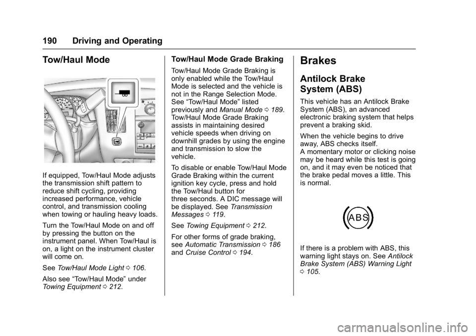 GMC SAVANA 2017 Owners Manual GMC Savana Owner Manual (GMNA-Localizing-U.S./Canada-9967828) -
2017 - crc - 6/29/17
190 Driving and Operating
Tow/Haul Mode
If equipped, Tow/Haul Mode adjusts
the transmission shift pattern to
reduce GMC SAVANA 2017 Owners Manual GMC Savana Owner Manual (GMNA-Localizing-U.S./Canada-9967828) -
2017 - crc - 6/29/17
190 Driving and Operating
Tow/Haul Mode
If equipped, Tow/Haul Mode adjusts
the transmission shift pattern to
reduce