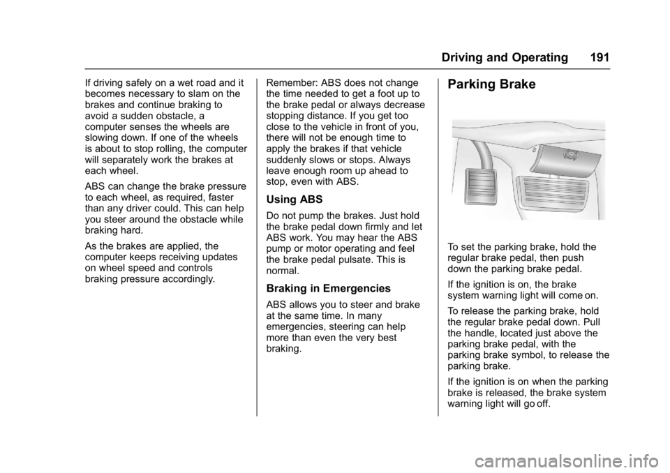 GMC SAVANA 2017 Owners Manual GMC Savana Owner Manual (GMNA-Localizing-U.S./Canada-9967828) -
2017 - crc - 6/29/17
Driving and Operating 191
If driving safely on a wet road and it
becomes necessary to slam on the
brakes and contin GMC SAVANA 2017 Owners Manual GMC Savana Owner Manual (GMNA-Localizing-U.S./Canada-9967828) -
2017 - crc - 6/29/17
Driving and Operating 191
If driving safely on a wet road and it
becomes necessary to slam on the
brakes and contin