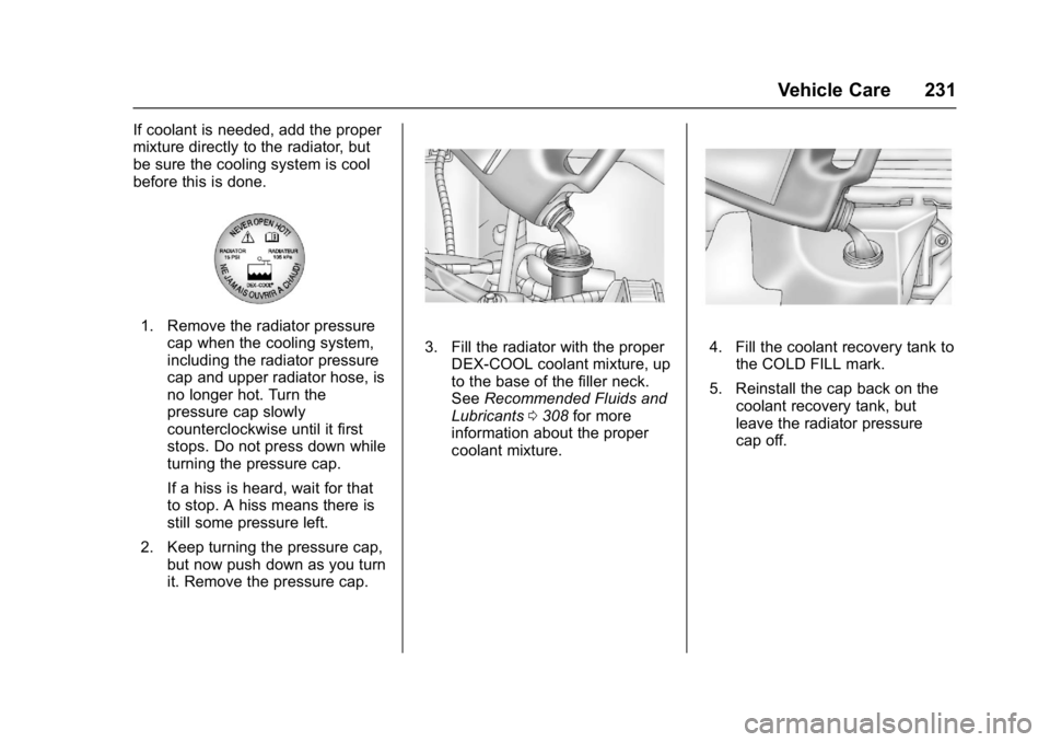 GMC SAVANA 2017 Owners Manual GMC Savana Owner Manual (GMNA-Localizing-U.S./Canada-9967828) -
2017 - crc - 6/29/17
Vehicle Care 231
If coolant is needed, add the proper
mixture directly to the radiator, but
be sure the cooling sys GMC SAVANA 2017 Owners Manual GMC Savana Owner Manual (GMNA-Localizing-U.S./Canada-9967828) -
2017 - crc - 6/29/17
Vehicle Care 231
If coolant is needed, add the proper
mixture directly to the radiator, but
be sure the cooling sys