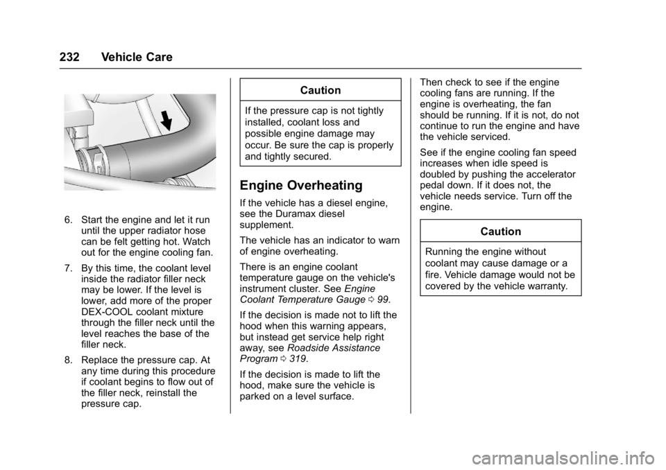 GMC SAVANA 2017 Owners Manual GMC Savana Owner Manual (GMNA-Localizing-U.S./Canada-9967828) -
2017 - crc - 6/29/17
232 Vehicle Care
6. Start the engine and let it rununtil the upper radiator hose
can be felt getting hot. Watch
out GMC SAVANA 2017 Owners Manual GMC Savana Owner Manual (GMNA-Localizing-U.S./Canada-9967828) -
2017 - crc - 6/29/17
232 Vehicle Care
6. Start the engine and let it rununtil the upper radiator hose
can be felt getting hot. Watch
out