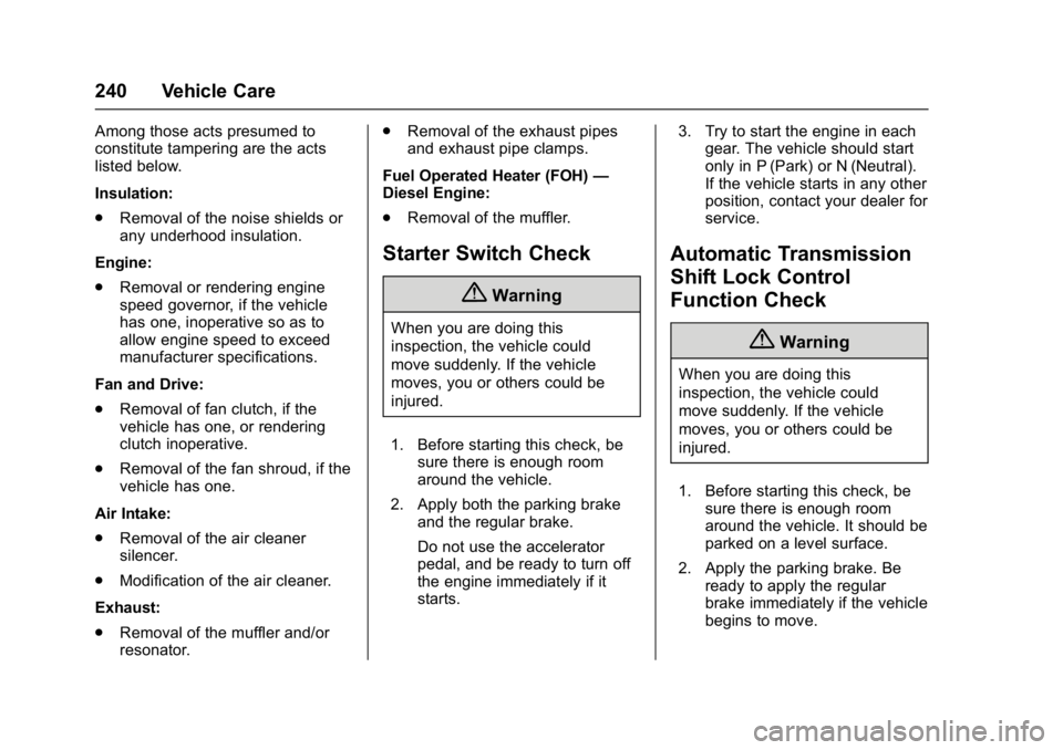 GMC SAVANA 2017 Owners Manual GMC Savana Owner Manual (GMNA-Localizing-U.S./Canada-9967828) -
2017 - crc - 6/29/17
240 Vehicle Care
Among those acts presumed to
constitute tampering are the acts
listed below.
Insulation:
.Removal GMC SAVANA 2017 Owners Manual GMC Savana Owner Manual (GMNA-Localizing-U.S./Canada-9967828) -
2017 - crc - 6/29/17
240 Vehicle Care
Among those acts presumed to
constitute tampering are the acts
listed below.
Insulation:
.Removal