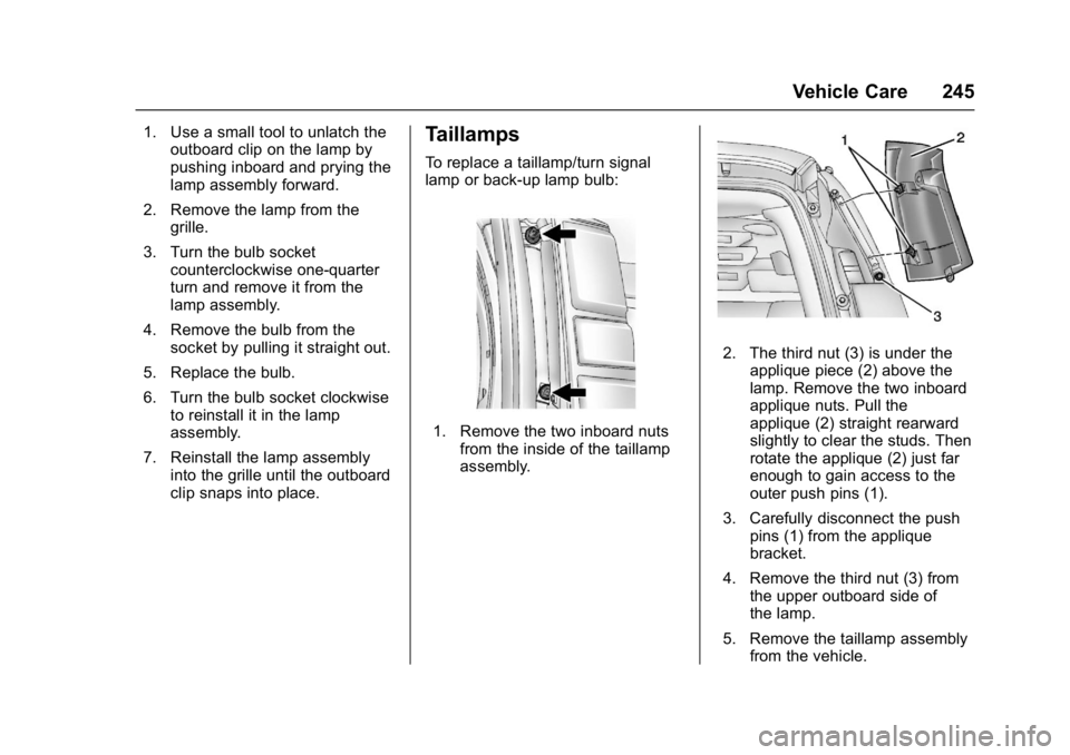 GMC SAVANA 2017 Owners Manual GMC Savana Owner Manual (GMNA-Localizing-U.S./Canada-9967828) -
2017 - crc - 6/29/17
Vehicle Care 245
1. Use a small tool to unlatch theoutboard clip on the lamp by
pushing inboard and prying the
lamp GMC SAVANA 2017 Owners Manual GMC Savana Owner Manual (GMNA-Localizing-U.S./Canada-9967828) -
2017 - crc - 6/29/17
Vehicle Care 245
1. Use a small tool to unlatch theoutboard clip on the lamp by
pushing inboard and prying the
lamp