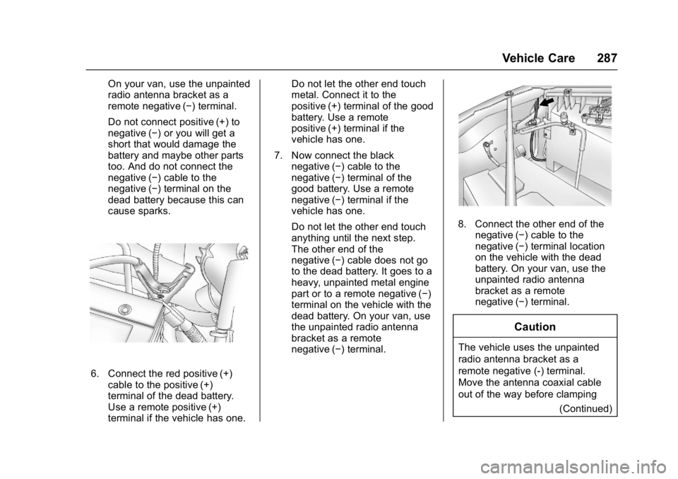 GMC SAVANA 2017 Owners Manual GMC Savana Owner Manual (GMNA-Localizing-U.S./Canada-9967828) -
2017 - crc - 6/29/17
Vehicle Care 287
On your van, use the unpainted
radio antenna bracket as a
remote negative (−) terminal.
Do not c GMC SAVANA 2017 Owners Manual GMC Savana Owner Manual (GMNA-Localizing-U.S./Canada-9967828) -
2017 - crc - 6/29/17
Vehicle Care 287
On your van, use the unpainted
radio antenna bracket as a
remote negative (−) terminal.
Do not c