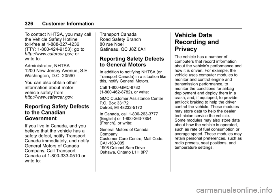 GMC SAVANA 2017 Owners Manual GMC Savana Owner Manual (GMNA-Localizing-U.S./Canada-9967828) -
2017 - crc - 6/29/17
326 Customer Information
To contact NHTSA, you may call
the Vehicle Safety Hotline
toll-free at 1-888-327-4236
(TTY GMC SAVANA 2017 Owners Manual GMC Savana Owner Manual (GMNA-Localizing-U.S./Canada-9967828) -
2017 - crc - 6/29/17
326 Customer Information
To contact NHTSA, you may call
the Vehicle Safety Hotline
toll-free at 1-888-327-4236
(TTY