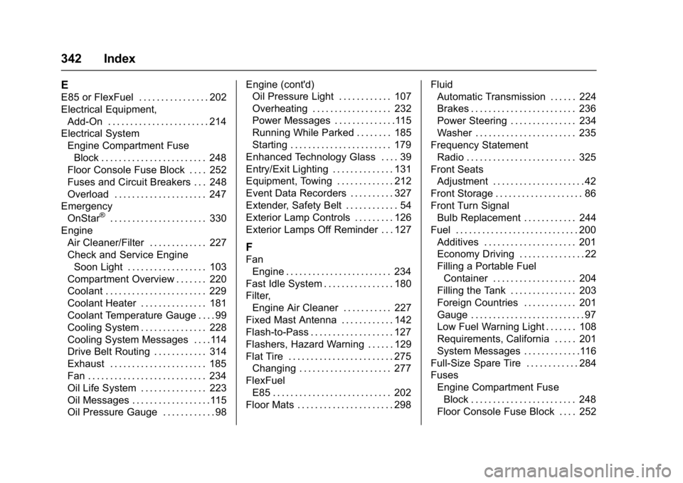 GMC SAVANA 2017 Owners Manual GMC Savana Owner Manual (GMNA-Localizing-U.S./Canada-9967828) -
2017 - crc - 6/29/17
342 Index
E
E85 or FlexFuel . . . . . . . . . . . . . . . . 202
Electrical Equipment,Add-On . . . . . . . . . . . . GMC SAVANA 2017 Owners Manual GMC Savana Owner Manual (GMNA-Localizing-U.S./Canada-9967828) -
2017 - crc - 6/29/17
342 Index
E
E85 or FlexFuel . . . . . . . . . . . . . . . . 202
Electrical Equipment,Add-On . . . . . . . . . . . .