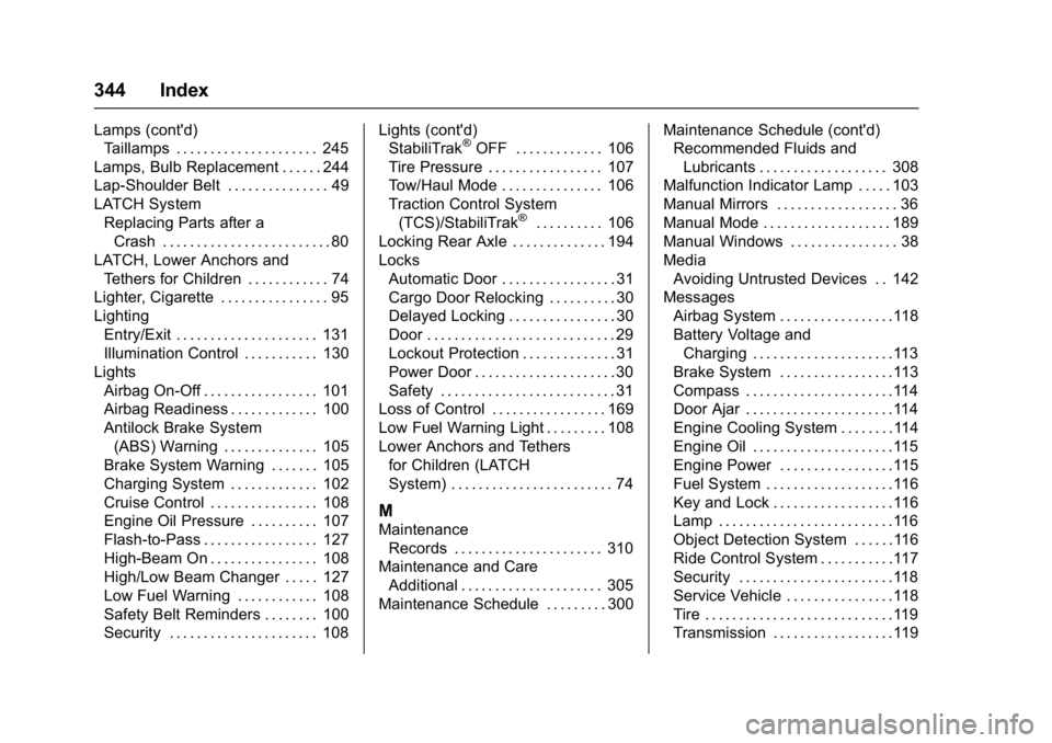 GMC SAVANA 2017 Owners Manual GMC Savana Owner Manual (GMNA-Localizing-U.S./Canada-9967828) -
2017 - crc - 6/29/17
344 Index
Lamps (cont'd)Taillamps . . . . . . . . . . . . . . . . . . . . . 245
Lamps, Bulb Replacement . . . . GMC SAVANA 2017 Owners Manual GMC Savana Owner Manual (GMNA-Localizing-U.S./Canada-9967828) -
2017 - crc - 6/29/17
344 Index
Lamps (cont'd)Taillamps . . . . . . . . . . . . . . . . . . . . . 245
Lamps, Bulb Replacement . . . .