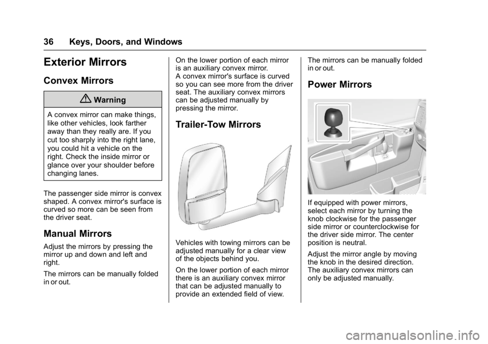 GMC SAVANA 2017 Owners Guide GMC Savana Owner Manual (GMNA-Localizing-U.S./Canada-9967828) -
2017 - crc - 6/29/17
36 Keys, Doors, and Windows
Exterior Mirrors
Convex Mirrors
{Warning
A convex mirror can make things,
like other ve GMC SAVANA 2017 Owners Guide GMC Savana Owner Manual (GMNA-Localizing-U.S./Canada-9967828) -
2017 - crc - 6/29/17
36 Keys, Doors, and Windows
Exterior Mirrors
Convex Mirrors
{Warning
A convex mirror can make things,
like other ve