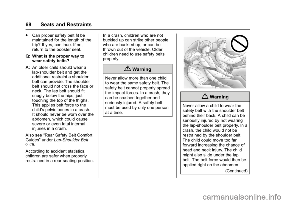 GMC SAVANA 2017 Repair Manual GMC Savana Owner Manual (GMNA-Localizing-U.S./Canada-9967828) -
2017 - crc - 6/29/17
68 Seats and Restraints
.Can proper safety belt fit be
maintained for the length of the
trip? If yes, continue. If GMC SAVANA 2017 Repair Manual GMC Savana Owner Manual (GMNA-Localizing-U.S./Canada-9967828) -
2017 - crc - 6/29/17
68 Seats and Restraints
.Can proper safety belt fit be
maintained for the length of the
trip? If yes, continue. If