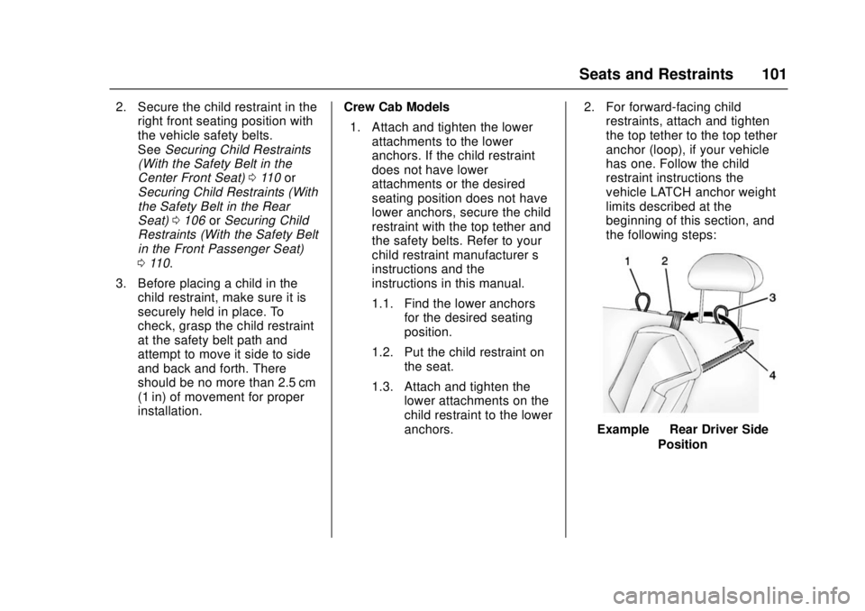 GMC SIERRA 2017 Owners Manual GMC Sierra/Sierra Denali Owner Manual (GMNA-Localizing-U.S./Canada/
Mexico-9955992) - 2017 - crc - 4/18/17
Seats and Restraints 101
2. Secure the child restraint in theright front seating position wit GMC SIERRA 2017 Owners Manual GMC Sierra/Sierra Denali Owner Manual (GMNA-Localizing-U.S./Canada/
Mexico-9955992) - 2017 - crc - 4/18/17
Seats and Restraints 101
2. Secure the child restraint in theright front seating position wit