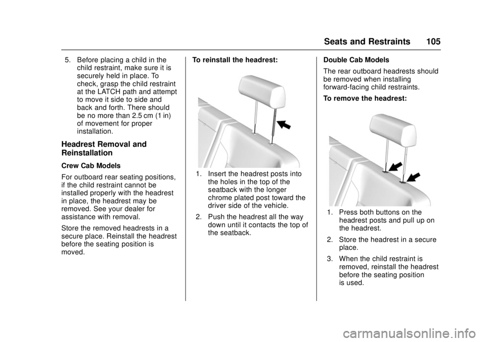 GMC SIERRA 2017 Owners Manual GMC Sierra/Sierra Denali Owner Manual (GMNA-Localizing-U.S./Canada/
Mexico-9955992) - 2017 - crc - 4/18/17
Seats and Restraints 105
5. Before placing a child in thechild restraint, make sure it is
sec GMC SIERRA 2017 Owners Manual GMC Sierra/Sierra Denali Owner Manual (GMNA-Localizing-U.S./Canada/
Mexico-9955992) - 2017 - crc - 4/18/17
Seats and Restraints 105
5. Before placing a child in thechild restraint, make sure it is
sec