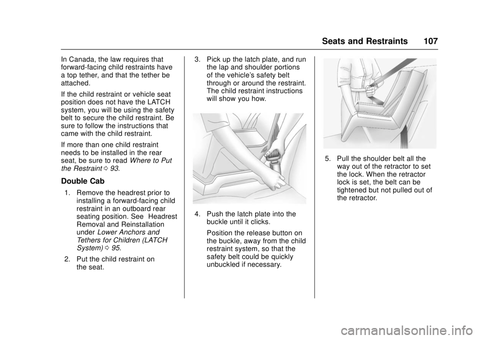 GMC SIERRA 2017 Owners Manual GMC Sierra/Sierra Denali Owner Manual (GMNA-Localizing-U.S./Canada/
Mexico-9955992) - 2017 - crc - 4/18/17
Seats and Restraints 107
In Canada, the law requires that
forward-facing child restraints hav GMC SIERRA 2017 Owners Manual GMC Sierra/Sierra Denali Owner Manual (GMNA-Localizing-U.S./Canada/
Mexico-9955992) - 2017 - crc - 4/18/17
Seats and Restraints 107
In Canada, the law requires that
forward-facing child restraints hav