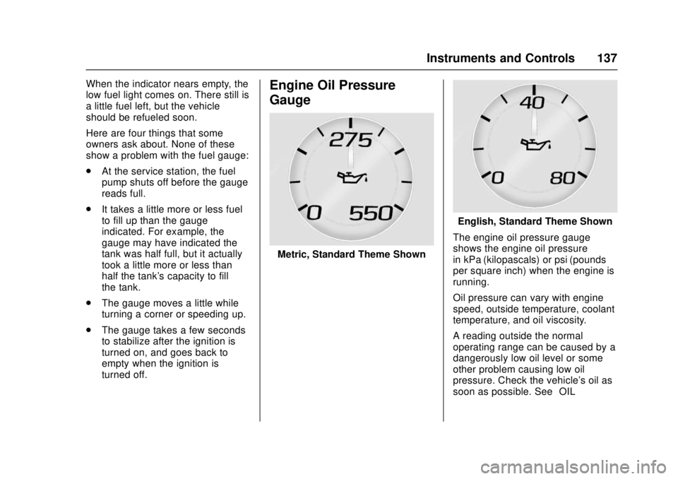 GMC SIERRA 2017  Owners Manual GMC Sierra/Sierra Denali Owner Manual (GMNA-Localizing-U.S./Canada/
Mexico-9955992) - 2017 - crc - 4/18/17
Instruments and Controls 137
When the indicator nears empty, the
low fuel light comes on. The