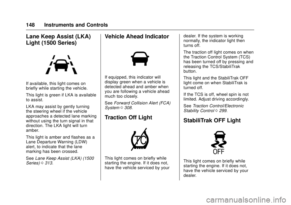 GMC SIERRA 2017 Owners Manual GMC Sierra/Sierra Denali Owner Manual (GMNA-Localizing-U.S./Canada/
Mexico-9955992) - 2017 - crc - 4/18/17
148 Instruments and Controls
Lane Keep Assist (LKA)
Light (1500 Series)
If available, this li GMC SIERRA 2017 Owners Manual GMC Sierra/Sierra Denali Owner Manual (GMNA-Localizing-U.S./Canada/
Mexico-9955992) - 2017 - crc - 4/18/17
148 Instruments and Controls
Lane Keep Assist (LKA)
Light (1500 Series)
If available, this li