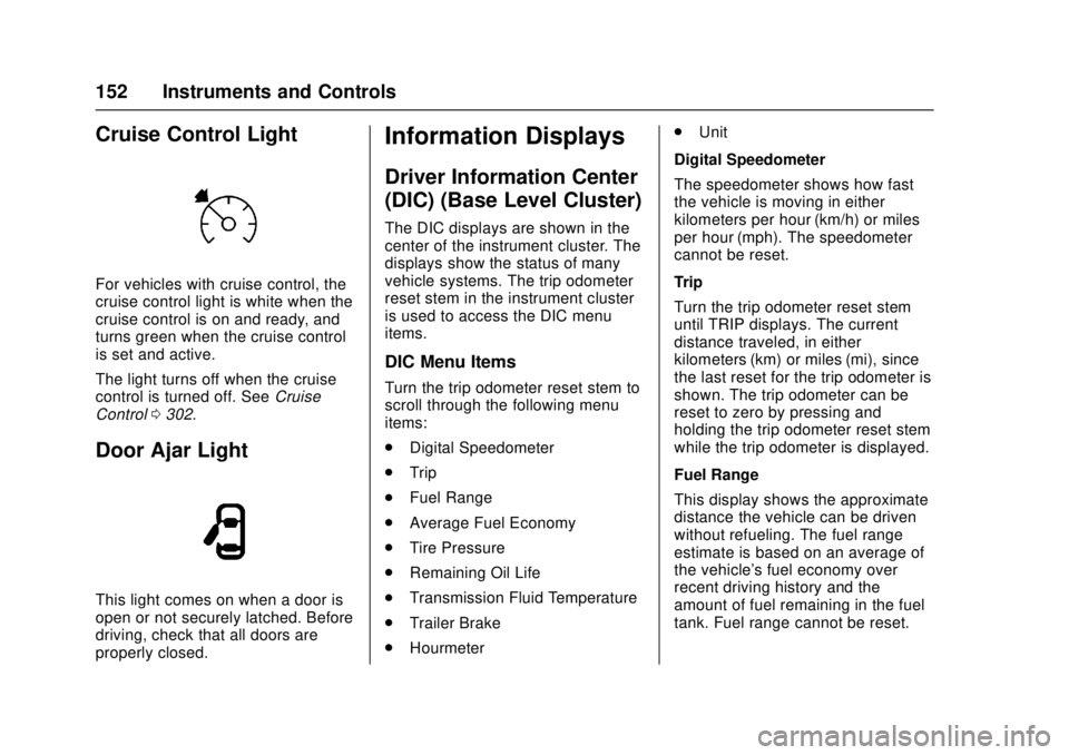 GMC SIERRA 2017  Owners Manual GMC Sierra/Sierra Denali Owner Manual (GMNA-Localizing-U.S./Canada/
Mexico-9955992) - 2017 - crc - 4/18/17
152 Instruments and Controls
Cruise Control Light
For vehicles with cruise control, the
cruis
