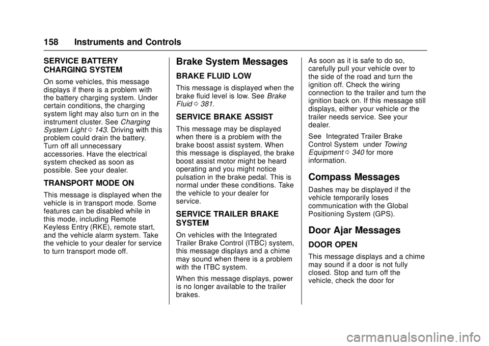 GMC SIERRA 2017 Owners Manual GMC Sierra/Sierra Denali Owner Manual (GMNA-Localizing-U.S./Canada/
Mexico-9955992) - 2017 - crc - 4/18/17
158 Instruments and Controls
SERVICE BATTERY
CHARGING SYSTEM
On some vehicles, this message
d GMC SIERRA 2017 Owners Manual GMC Sierra/Sierra Denali Owner Manual (GMNA-Localizing-U.S./Canada/
Mexico-9955992) - 2017 - crc - 4/18/17
158 Instruments and Controls
SERVICE BATTERY
CHARGING SYSTEM
On some vehicles, this message
d