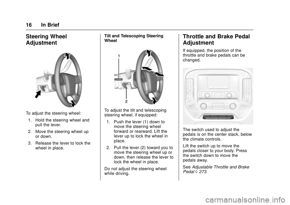 GMC SIERRA 2017 User Guide GMC Sierra/Sierra Denali Owner Manual (GMNA-Localizing-U.S./Canada/
Mexico-9955992) - 2017 - crc - 4/18/17
16 In Brief
Steering Wheel
Adjustment
To adjust the steering wheel:1. Hold the steering wheel GMC SIERRA 2017 User Guide GMC Sierra/Sierra Denali Owner Manual (GMNA-Localizing-U.S./Canada/
Mexico-9955992) - 2017 - crc - 4/18/17
16 In Brief
Steering Wheel
Adjustment
To adjust the steering wheel:1. Hold the steering wheel
