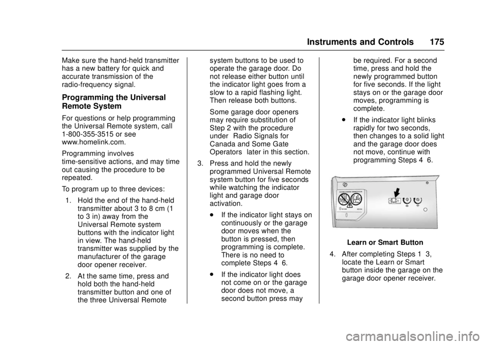 GMC SIERRA 2017 User Guide GMC Sierra/Sierra Denali Owner Manual (GMNA-Localizing-U.S./Canada/
Mexico-9955992) - 2017 - crc - 4/18/17
Instruments and Controls 175
Make sure the hand-held transmitter
has a new battery for quick GMC SIERRA 2017 User Guide GMC Sierra/Sierra Denali Owner Manual (GMNA-Localizing-U.S./Canada/
Mexico-9955992) - 2017 - crc - 4/18/17
Instruments and Controls 175
Make sure the hand-held transmitter
has a new battery for quick