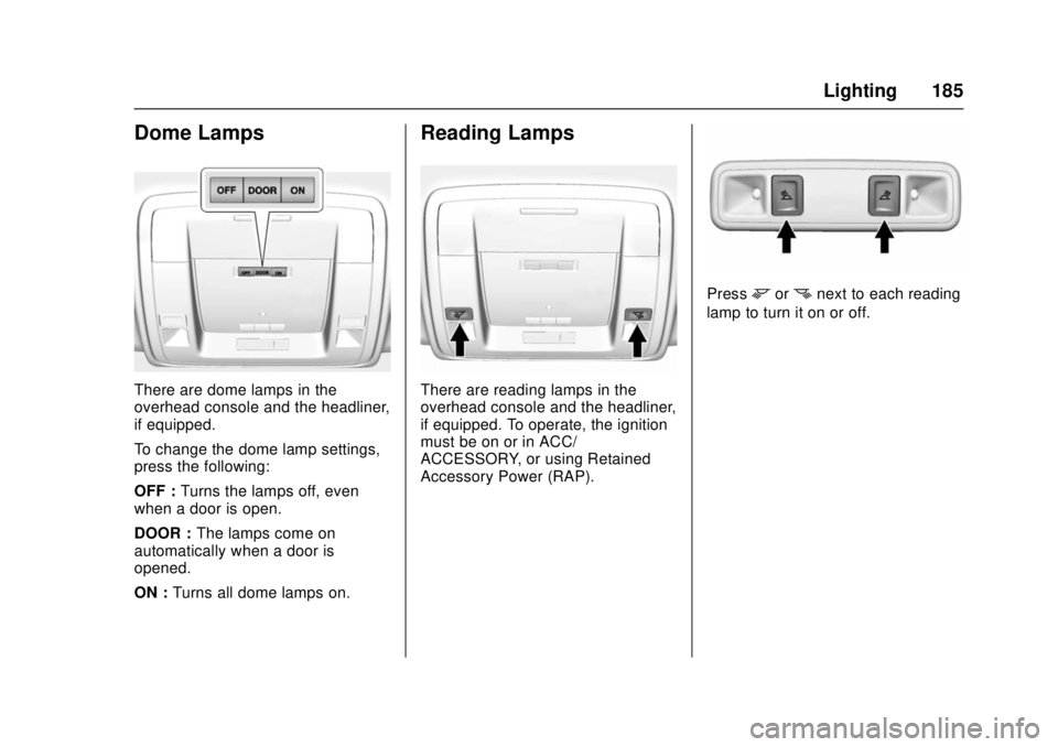 GMC SIERRA 2017 Owners Manual GMC Sierra/Sierra Denali Owner Manual (GMNA-Localizing-U.S./Canada/
Mexico-9955992) - 2017 - crc - 4/18/17
Lighting 185
Dome Lamps
There are dome lamps in the
overhead console and the headliner,
if eq GMC SIERRA 2017 Owners Manual GMC Sierra/Sierra Denali Owner Manual (GMNA-Localizing-U.S./Canada/
Mexico-9955992) - 2017 - crc - 4/18/17
Lighting 185
Dome Lamps
There are dome lamps in the
overhead console and the headliner,
if eq