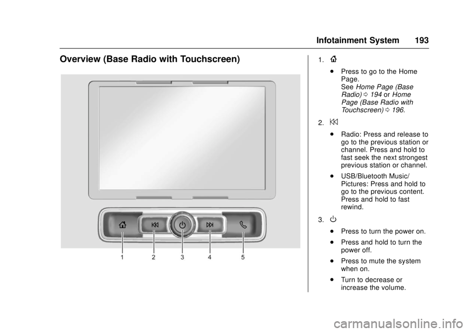 GMC SIERRA 2017 Owners Manual GMC Sierra/Sierra Denali Owner Manual (GMNA-Localizing-U.S./Canada/
Mexico-9955992) - 2017 - crc - 4/18/17
Infotainment System 193
Overview (Base Radio with Touchscreen)1.{
.Press to go to the Home
Pa GMC SIERRA 2017 Owners Manual GMC Sierra/Sierra Denali Owner Manual (GMNA-Localizing-U.S./Canada/
Mexico-9955992) - 2017 - crc - 4/18/17
Infotainment System 193
Overview (Base Radio with Touchscreen)1.{
.Press to go to the Home
Pa
