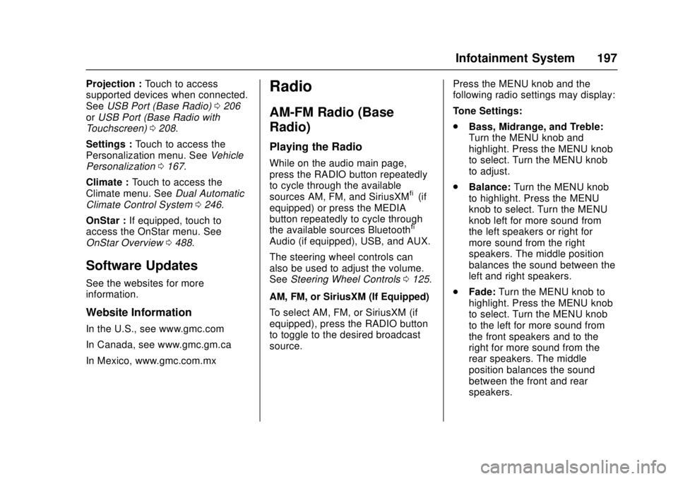 GMC SIERRA 2017 Owners Manual GMC Sierra/Sierra Denali Owner Manual (GMNA-Localizing-U.S./Canada/
Mexico-9955992) - 2017 - crc - 4/18/17
Infotainment System 197
Projection :Touch to access
supported devices when connected.
See USB GMC SIERRA 2017 Owners Manual GMC Sierra/Sierra Denali Owner Manual (GMNA-Localizing-U.S./Canada/
Mexico-9955992) - 2017 - crc - 4/18/17
Infotainment System 197
Projection :Touch to access
supported devices when connected.
See USB