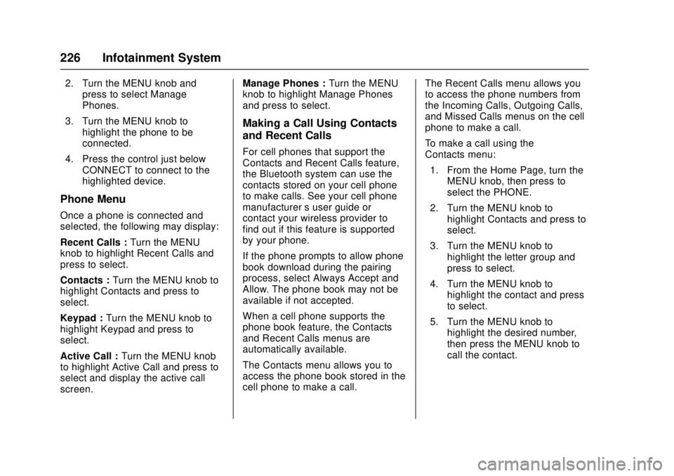 GMC SIERRA 2017 Owners Manual GMC Sierra/Sierra Denali Owner Manual (GMNA-Localizing-U.S./Canada/
Mexico-9955992) - 2017 - crc - 4/18/17
226 Infotainment System
2. Turn the MENU knob andpress to select Manage
Phones.
3. Turn the M GMC SIERRA 2017 Owners Manual GMC Sierra/Sierra Denali Owner Manual (GMNA-Localizing-U.S./Canada/
Mexico-9955992) - 2017 - crc - 4/18/17
226 Infotainment System
2. Turn the MENU knob andpress to select Manage
Phones.
3. Turn the M