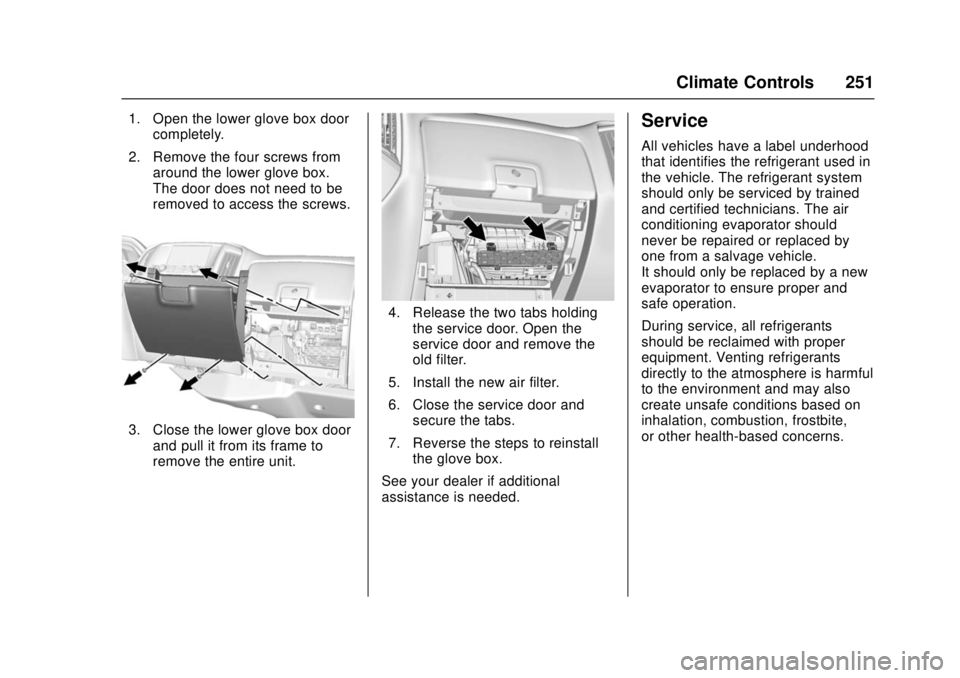 GMC SIERRA 2017 Owners Manual GMC Sierra/Sierra Denali Owner Manual (GMNA-Localizing-U.S./Canada/
Mexico-9955992) - 2017 - crc - 4/18/17
Climate Controls 251
1. Open the lower glove box doorcompletely.
2. Remove the four screws fr GMC SIERRA 2017 Owners Manual GMC Sierra/Sierra Denali Owner Manual (GMNA-Localizing-U.S./Canada/
Mexico-9955992) - 2017 - crc - 4/18/17
Climate Controls 251
1. Open the lower glove box doorcompletely.
2. Remove the four screws fr