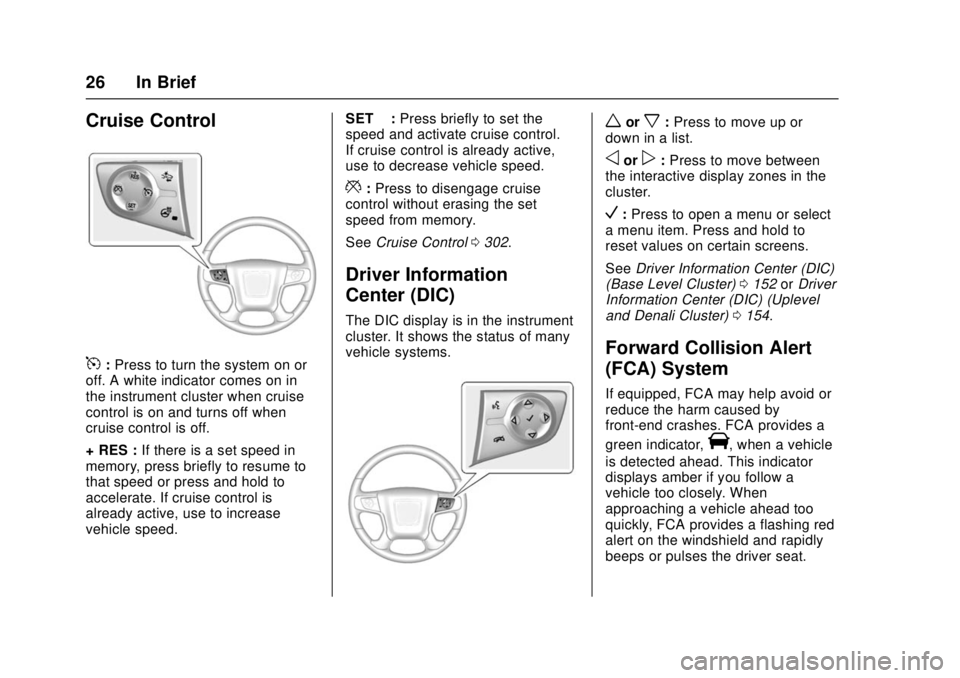 GMC SIERRA 2017 Owners Guide GMC Sierra/Sierra Denali Owner Manual (GMNA-Localizing-U.S./Canada/
Mexico-9955992) - 2017 - crc - 4/18/17
26 In Brief
Cruise Control
5:Press to turn the system on or
off. A white indicator comes on i GMC SIERRA 2017 Owners Guide GMC Sierra/Sierra Denali Owner Manual (GMNA-Localizing-U.S./Canada/
Mexico-9955992) - 2017 - crc - 4/18/17
26 In Brief
Cruise Control
5:Press to turn the system on or
off. A white indicator comes on i