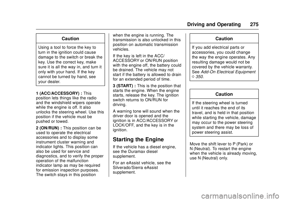 GMC SIERRA 2017 Owners Manual GMC Sierra/Sierra Denali Owner Manual (GMNA-Localizing-U.S./Canada/
Mexico-9955992) - 2017 - crc - 4/18/17
Driving and Operating 275
Caution
Using a tool to force the key to
turn in the ignition could GMC SIERRA 2017 Owners Manual GMC Sierra/Sierra Denali Owner Manual (GMNA-Localizing-U.S./Canada/
Mexico-9955992) - 2017 - crc - 4/18/17
Driving and Operating 275
Caution
Using a tool to force the key to
turn in the ignition could