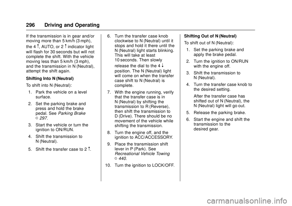 GMC SIERRA 2017 Owners Manual GMC Sierra/Sierra Denali Owner Manual (GMNA-Localizing-U.S./Canada/
Mexico-9955992) - 2017 - crc - 4/18/17
296 Driving and Operating
If the transmission is in gear and/or
moving more than 5 km/h (3 mp GMC SIERRA 2017 Owners Manual GMC Sierra/Sierra Denali Owner Manual (GMNA-Localizing-U.S./Canada/
Mexico-9955992) - 2017 - crc - 4/18/17
296 Driving and Operating
If the transmission is in gear and/or
moving more than 5 km/h (3 mp