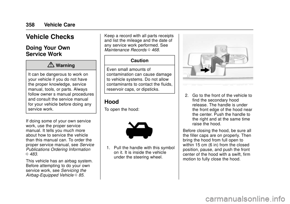 GMC SIERRA 2017 Owners Manual GMC Sierra/Sierra Denali Owner Manual (GMNA-Localizing-U.S./Canada/
Mexico-9955992) - 2017 - crc - 4/18/17
358 Vehicle Care
Vehicle Checks
Doing Your Own
Service Work
{Warning
It can be dangerous to w GMC SIERRA 2017 Owners Manual GMC Sierra/Sierra Denali Owner Manual (GMNA-Localizing-U.S./Canada/
Mexico-9955992) - 2017 - crc - 4/18/17
358 Vehicle Care
Vehicle Checks
Doing Your Own
Service Work
{Warning
It can be dangerous to w
