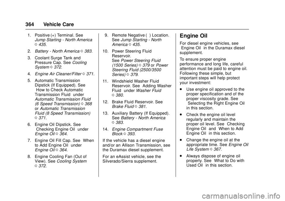 GMC SIERRA 2017 Owners Manual GMC Sierra/Sierra Denali Owner Manual (GMNA-Localizing-U.S./Canada/
Mexico-9955992) - 2017 - crc - 4/18/17
364 Vehicle Care
1. Positive (+) Terminal. SeeJump Starting - North America
0435.
2. Battery GMC SIERRA 2017 Owners Manual GMC Sierra/Sierra Denali Owner Manual (GMNA-Localizing-U.S./Canada/
Mexico-9955992) - 2017 - crc - 4/18/17
364 Vehicle Care
1. Positive (+) Terminal. SeeJump Starting - North America
0435.
2. Battery