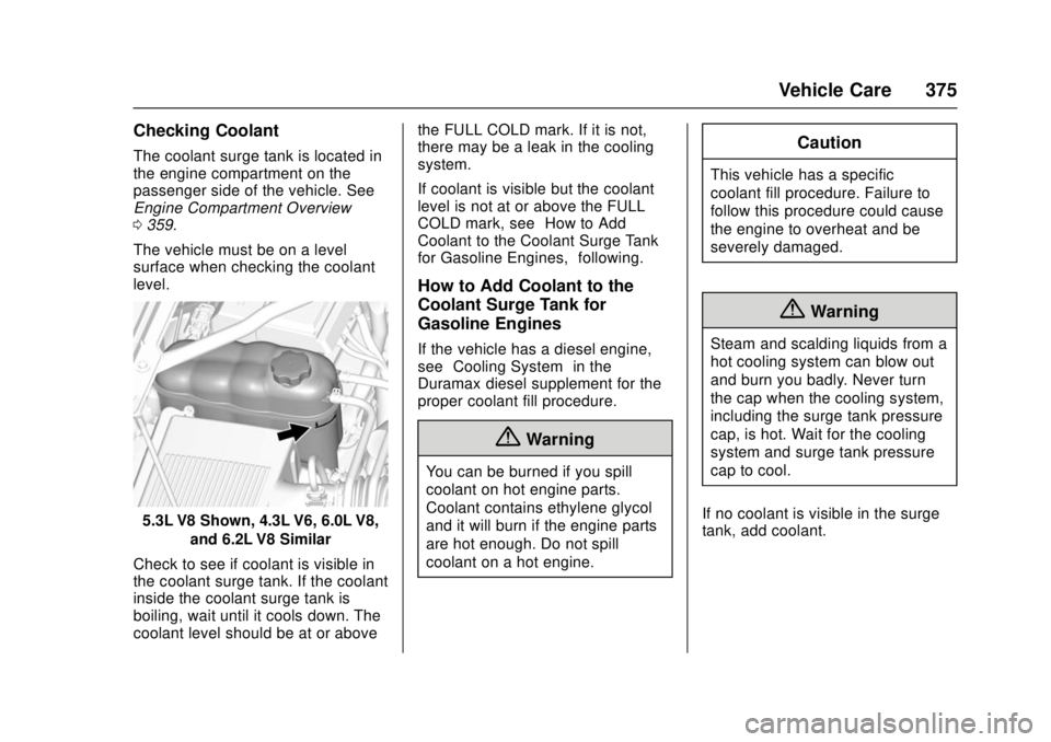 GMC SIERRA 2017 Owners Manual GMC Sierra/Sierra Denali Owner Manual (GMNA-Localizing-U.S./Canada/
Mexico-9955992) - 2017 - crc - 4/18/17
Vehicle Care 375
Checking Coolant
The coolant surge tank is located in
the engine compartment GMC SIERRA 2017 Owners Manual GMC Sierra/Sierra Denali Owner Manual (GMNA-Localizing-U.S./Canada/
Mexico-9955992) - 2017 - crc - 4/18/17
Vehicle Care 375
Checking Coolant
The coolant surge tank is located in
the engine compartment