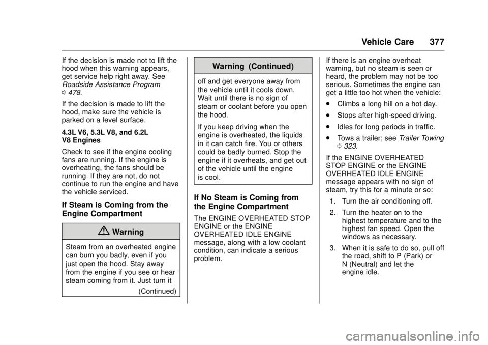 GMC SIERRA 2017 Owners Manual GMC Sierra/Sierra Denali Owner Manual (GMNA-Localizing-U.S./Canada/
Mexico-9955992) - 2017 - crc - 4/18/17
Vehicle Care 377
If the decision is made not to lift the
hood when this warning appears,
get GMC SIERRA 2017 Owners Manual GMC Sierra/Sierra Denali Owner Manual (GMNA-Localizing-U.S./Canada/
Mexico-9955992) - 2017 - crc - 4/18/17
Vehicle Care 377
If the decision is made not to lift the
hood when this warning appears,
get