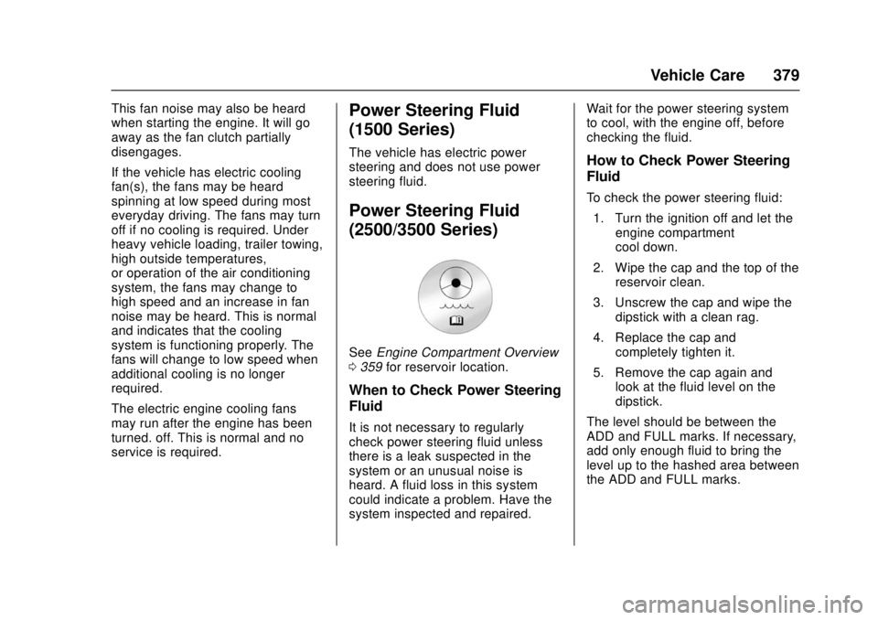 GMC SIERRA 2017 Owners Manual GMC Sierra/Sierra Denali Owner Manual (GMNA-Localizing-U.S./Canada/
Mexico-9955992) - 2017 - crc - 4/18/17
Vehicle Care 379
This fan noise may also be heard
when starting the engine. It will go
away a GMC SIERRA 2017 Owners Manual GMC Sierra/Sierra Denali Owner Manual (GMNA-Localizing-U.S./Canada/
Mexico-9955992) - 2017 - crc - 4/18/17
Vehicle Care 379
This fan noise may also be heard
when starting the engine. It will go
away a