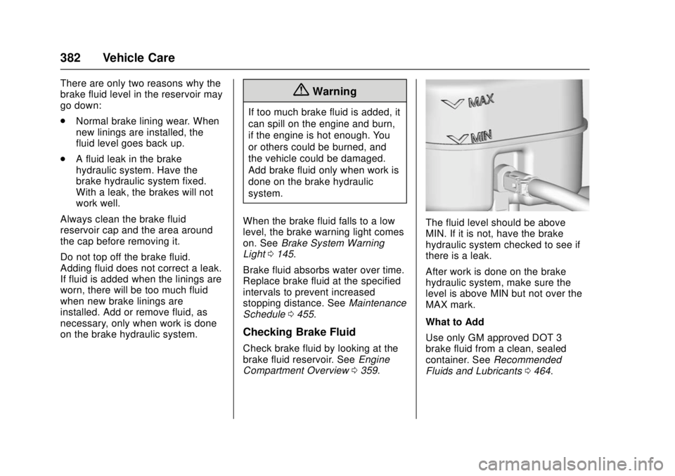 GMC SIERRA 2017 Owners Manual GMC Sierra/Sierra Denali Owner Manual (GMNA-Localizing-U.S./Canada/
Mexico-9955992) - 2017 - crc - 4/18/17
382 Vehicle Care
There are only two reasons why the
brake fluid level in the reservoir may
go GMC SIERRA 2017 Owners Manual GMC Sierra/Sierra Denali Owner Manual (GMNA-Localizing-U.S./Canada/
Mexico-9955992) - 2017 - crc - 4/18/17
382 Vehicle Care
There are only two reasons why the
brake fluid level in the reservoir may
go