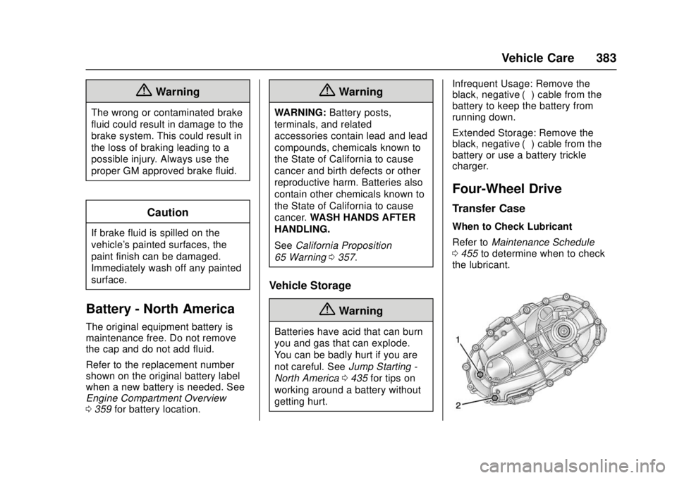 GMC SIERRA 2017 Owners Manual GMC Sierra/Sierra Denali Owner Manual (GMNA-Localizing-U.S./Canada/
Mexico-9955992) - 2017 - crc - 4/18/17
Vehicle Care 383
{Warning
The wrong or contaminated brake
fluid could result in damage to the GMC SIERRA 2017 Owners Manual GMC Sierra/Sierra Denali Owner Manual (GMNA-Localizing-U.S./Canada/
Mexico-9955992) - 2017 - crc - 4/18/17
Vehicle Care 383
{Warning
The wrong or contaminated brake
fluid could result in damage to the