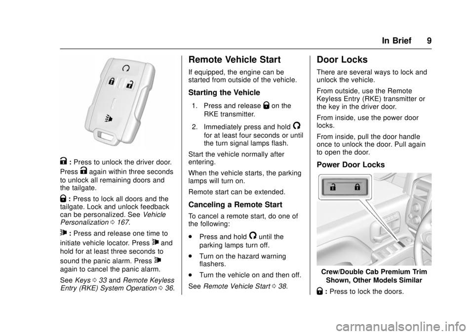 GMC SIERRA 2017 Owners Manual GMC Sierra/Sierra Denali Owner Manual (GMNA-Localizing-U.S./Canada/
Mexico-9955992) - 2017 - crc - 4/18/17
In Brief 9
K:Press to unlock the driver door.
Press
Kagain within three seconds
to unlock all GMC SIERRA 2017 Owners Manual GMC Sierra/Sierra Denali Owner Manual (GMNA-Localizing-U.S./Canada/
Mexico-9955992) - 2017 - crc - 4/18/17
In Brief 9
K:Press to unlock the driver door.
Press
Kagain within three seconds
to unlock all