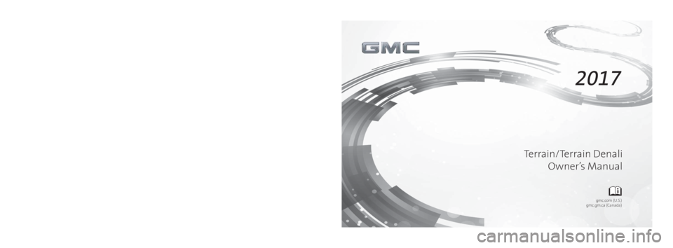 GMC TERRAIN 2017  Owners Manual 23233626 B
2017  Terrain/Terrain Denali
gmc.com (U.S.)
gmc.gm.ca (Canada)
Terrain/Terrain Denali Owner’s Manual
C
M
Y
CM
MY
CY
CMY
K
2k17_GMC_Terrain_Denali_23233626B.ai   1   8/22/2016   9:24:33 AM