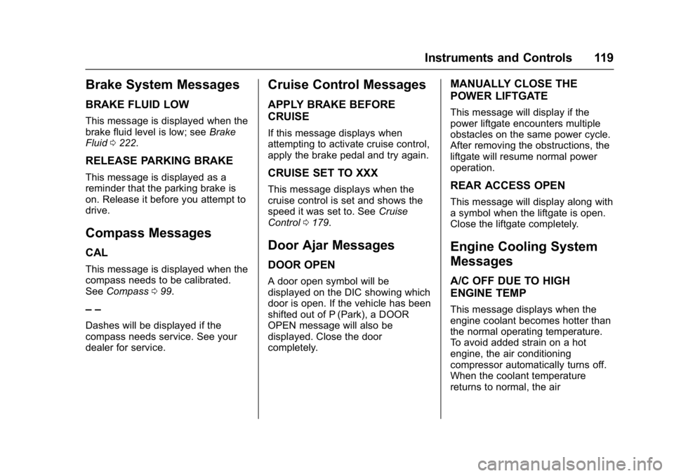 GMC TERRAIN 2017  Owners Manual GMC Terrain/Terrain Denali Owner Manual (GMNA-Localizing-U.S./Canada/
Mexico-9919509) - 2017 - crc - 8/16/16
Instruments and Controls 119
Brake System Messages
BRAKE FLUID LOW
This message is displaye