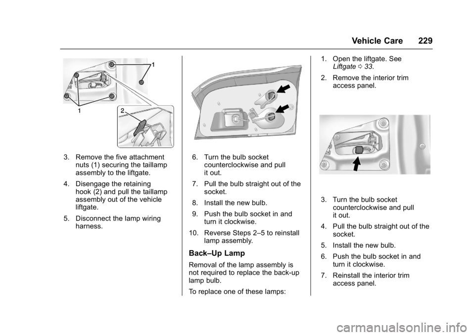GMC TERRAIN 2017 Owners Manual GMC Terrain/Terrain Denali Owner Manual (GMNA-Localizing-U.S./Canada/
Mexico-9919509) - 2017 - crc - 8/16/16
Vehicle Care 229
3. Remove the five attachmentnuts (1) securing the taillamp
assembly to th GMC TERRAIN 2017 Owners Manual GMC Terrain/Terrain Denali Owner Manual (GMNA-Localizing-U.S./Canada/
Mexico-9919509) - 2017 - crc - 8/16/16
Vehicle Care 229
3. Remove the five attachmentnuts (1) securing the taillamp
assembly to th