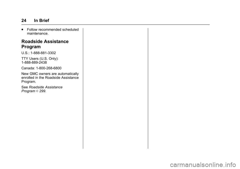 GMC TERRAIN 2017 Owners Guide GMC Terrain/Terrain Denali Owner Manual (GMNA-Localizing-U.S./Canada/
Mexico-9919509) - 2017 - crc - 8/16/16
24 In Brief
.Follow recommended scheduled
maintenance.
Roadside Assistance
Program
U.S.: 1- GMC TERRAIN 2017 Owners Guide GMC Terrain/Terrain Denali Owner Manual (GMNA-Localizing-U.S./Canada/
Mexico-9919509) - 2017 - crc - 8/16/16
24 In Brief
.Follow recommended scheduled
maintenance.
Roadside Assistance
Program
U.S.: 1-