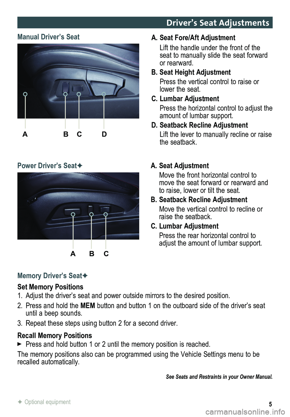 GMC TERRAIN 2013  Get To Know Guide ABC
5
A. Seat Fore/Aft Adjustment
 Lift the handle under the front of the seat to manually slide the seat forward or rearward.
B. Seat Height Adjustment 
 Press the vertical control to raise or lower 