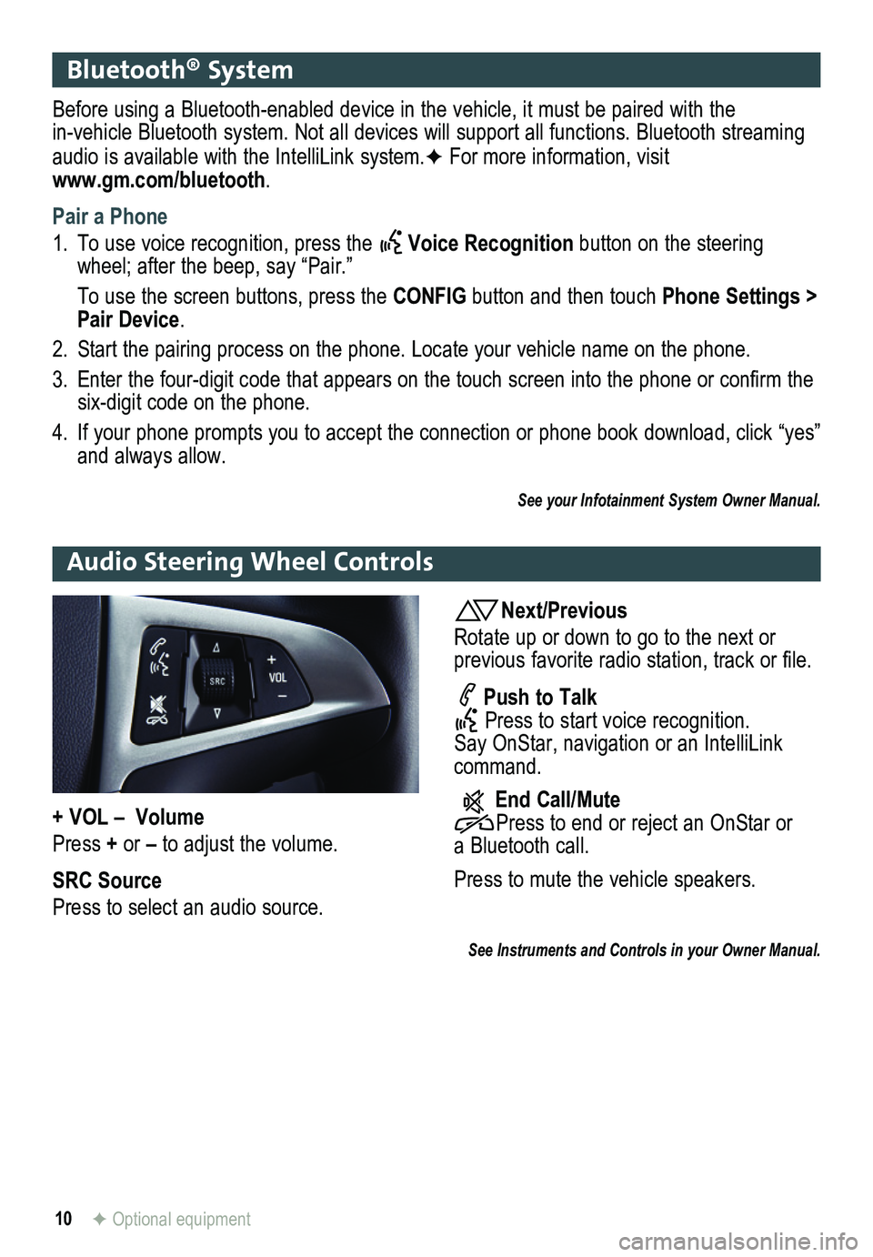 GMC TERRAIN 2013  Get To Know Guide 10F Optional equipment
Bluetooth® System 
Before using a Bluetooth-enabled device in the vehicle, it must be paired with the  in-vehicle Bluetooth system. Not all devices will support all functions. 