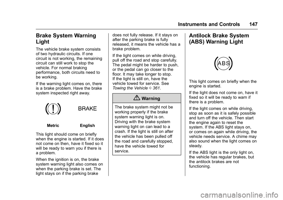 GMC YUKON 2017 User Guide GMC Yukon/Yukon XL/Denali Owner Manual (GMNA-Localizing-U.S./
Canada/Mexico-9955936) - 2017 - crc - 11/9/16
Instruments and Controls 147
Brake System Warning
Light
The vehicle brake system consists
of