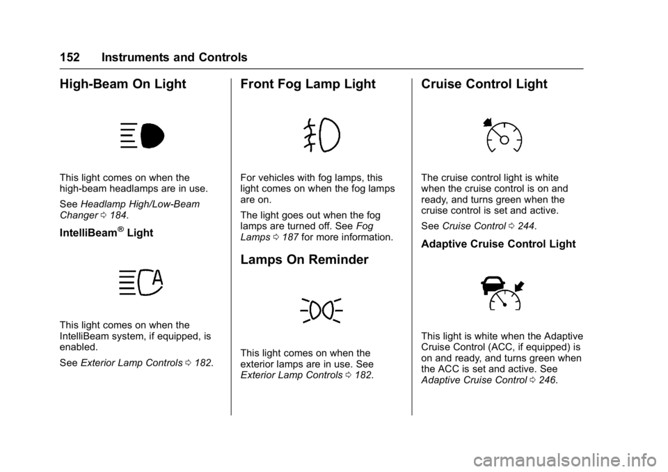 GMC YUKON 2017  Owners Manual GMC Yukon/Yukon XL/Denali Owner Manual (GMNA-Localizing-U.S./
Canada/Mexico-9955936) - 2017 - crc - 11/9/16
152 Instruments and Controls
High-Beam On Light
This light comes on when the
high-beam headl